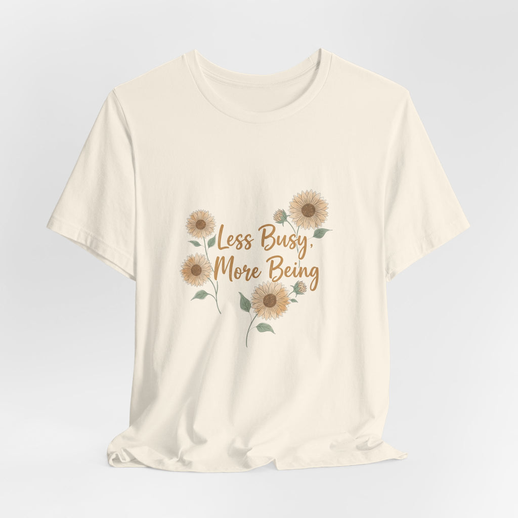 Less Busy More Being Tee | authenticity tee, slow life slogan
