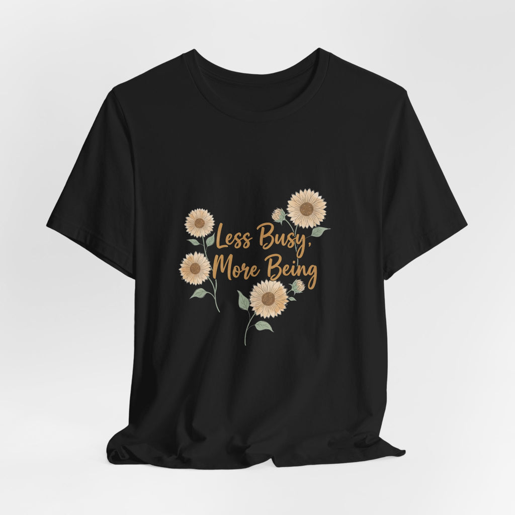 Less Busy More Being Tee | authenticity tee, slow life slogan