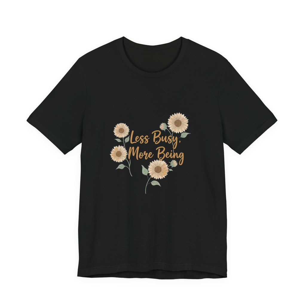 Less Busy More Being Tee | authenticity tee, slow life slogan
