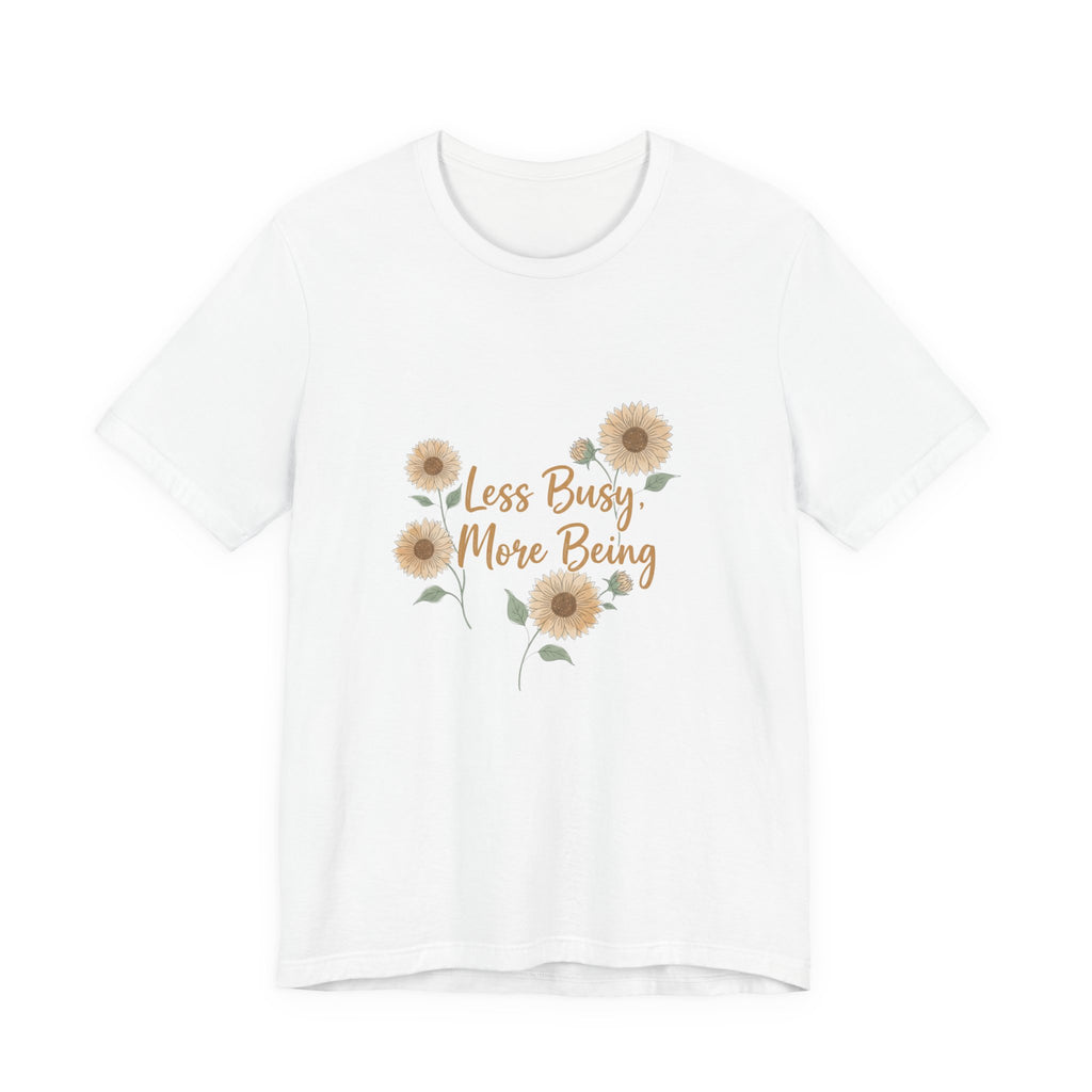 Less Busy More Being Tee | authenticity tee, slow life slogan