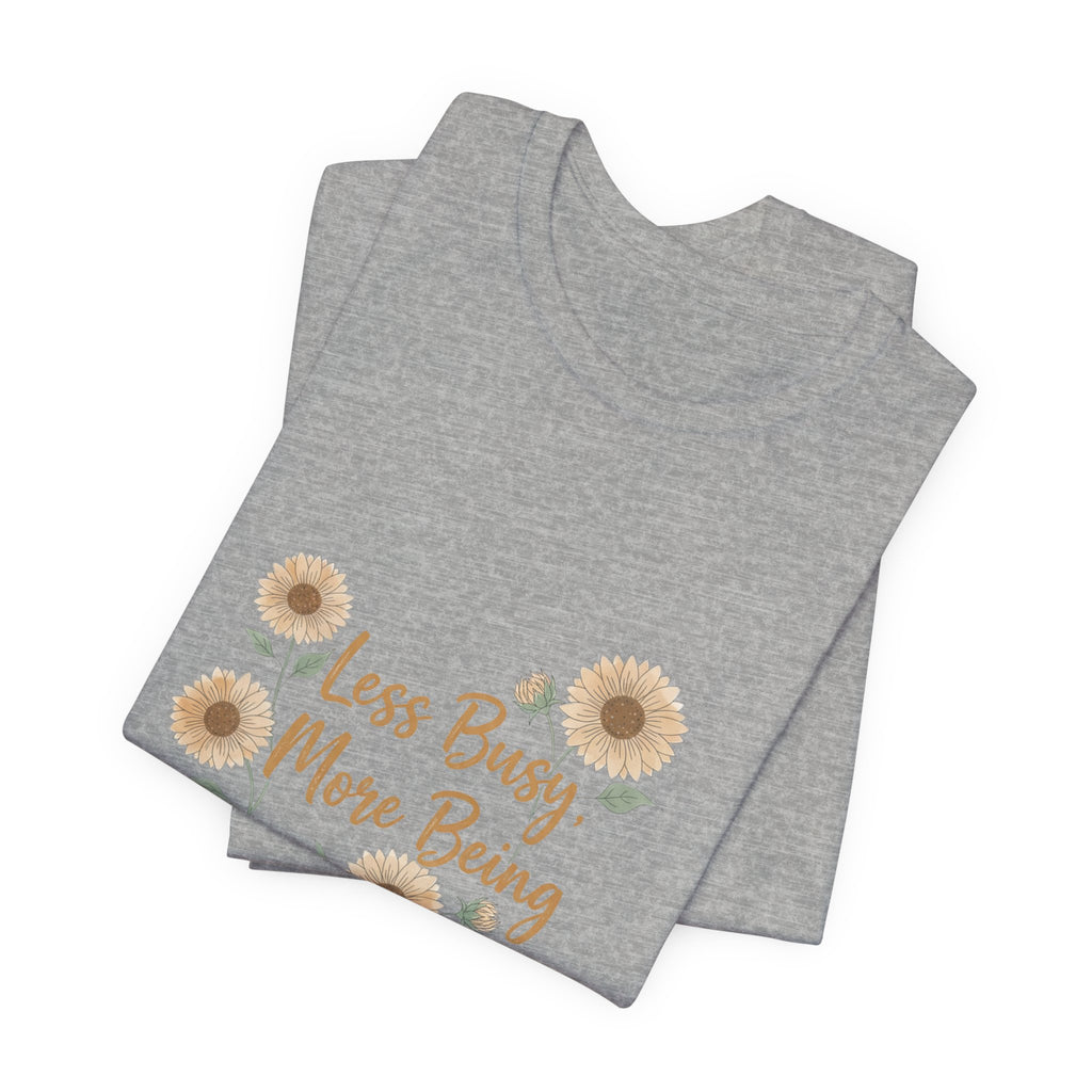 Less Busy More Being Tee | authenticity tee, slow life slogan