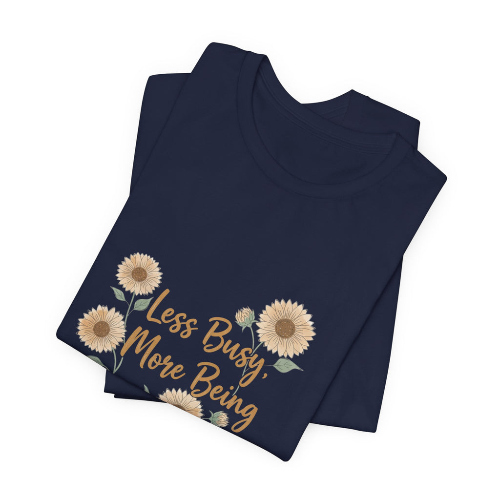 Less Busy More Being Tee | authenticity tee, slow life slogan