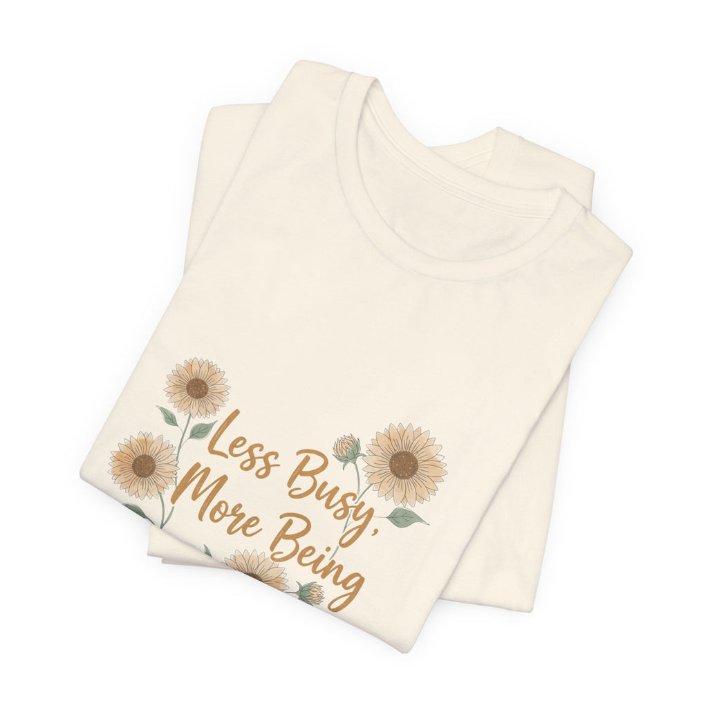 Less Busy More Being Tee | authenticity tee, slow life slogan
